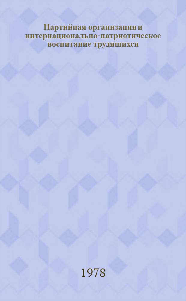 Партийная организация и интернационально-патриотическое воспитание трудящихся : (Из опыта работы Тбил. парт. орг.)