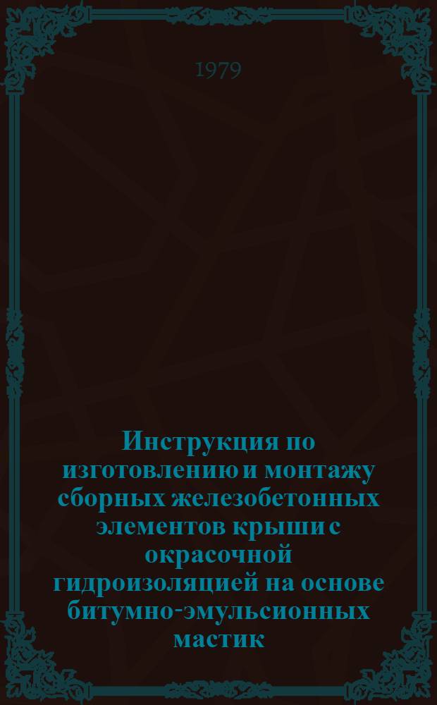 Инструкция по изготовлению и монтажу сборных железобетонных элементов крыши с окрасочной гидроизоляцией на основе битумно-эмульсионных мастик : ВСН 67 УССР 356-78 : Утв. Науч.-техн. советом Минтяжстроя УССР 23.12.78 : Срок введ. 01.01.79