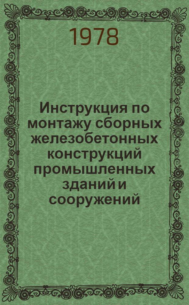 Инструкция по монтажу сборных железобетонных конструкций промышленных зданий и сооружений : ВСН 380-77 / ММСС СССР (М-во монтаж. и спец. строит. работ СССР) : Срок введ. 01.01.78