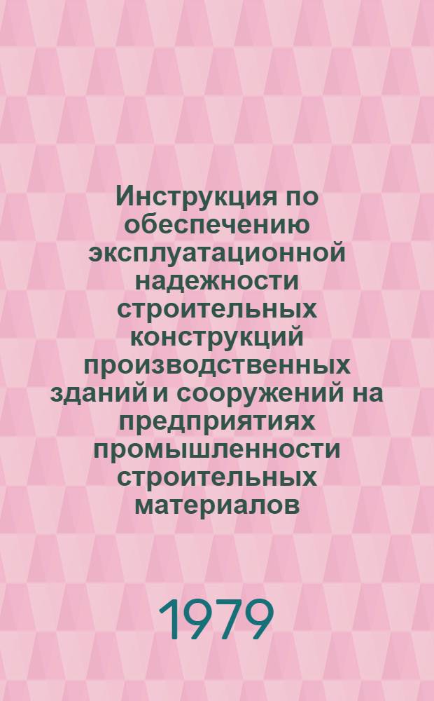 Инструкция по обеспечению эксплуатационной надежности строительных конструкций производственных зданий и сооружений на предприятиях промышленности строительных материалов : [В 2 т.] Утв. М-вом пром-сти строит. материалов УССР 29.11.78. [Т. 2] : Технический надзор за эксплуатацией производственных зданий. Организация ремонтно-восстановительных работ на предприятиях : Приложения