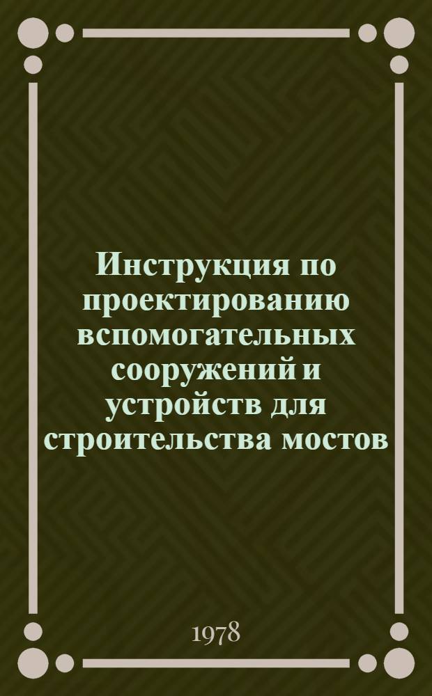 Инструкция по проектированию вспомогательных сооружений и устройств для строительства мостов : ВСН 136-78 / Минтрансстрой : Утв. Глав. техн. упр. Минтрансстроя 16.01.78 : Срок введ. 01.06.78