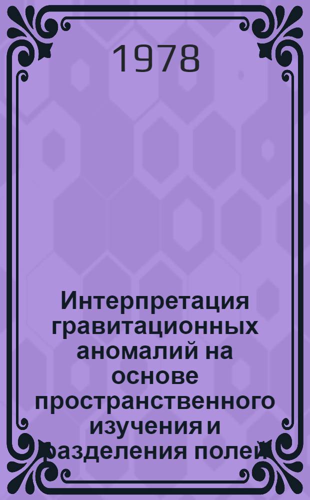 Интерпретация гравитационных аномалий на основе пространственного изучения и разделения полей : (Алгоритмы, программы, инструкции). [Ч. 2]