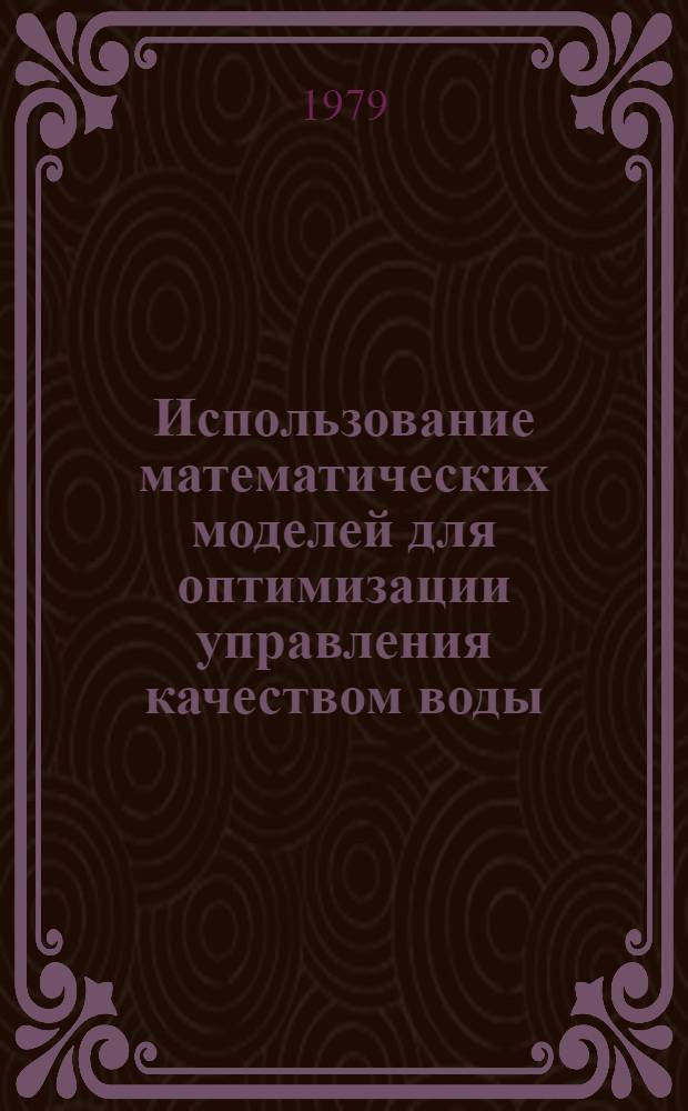 Использование математических моделей для оптимизации управления качеством воды : Тр. сов.-амер. симпоз., Харьков, Ростов н/Д., 9-16 дек. 1975 г. Т. 1