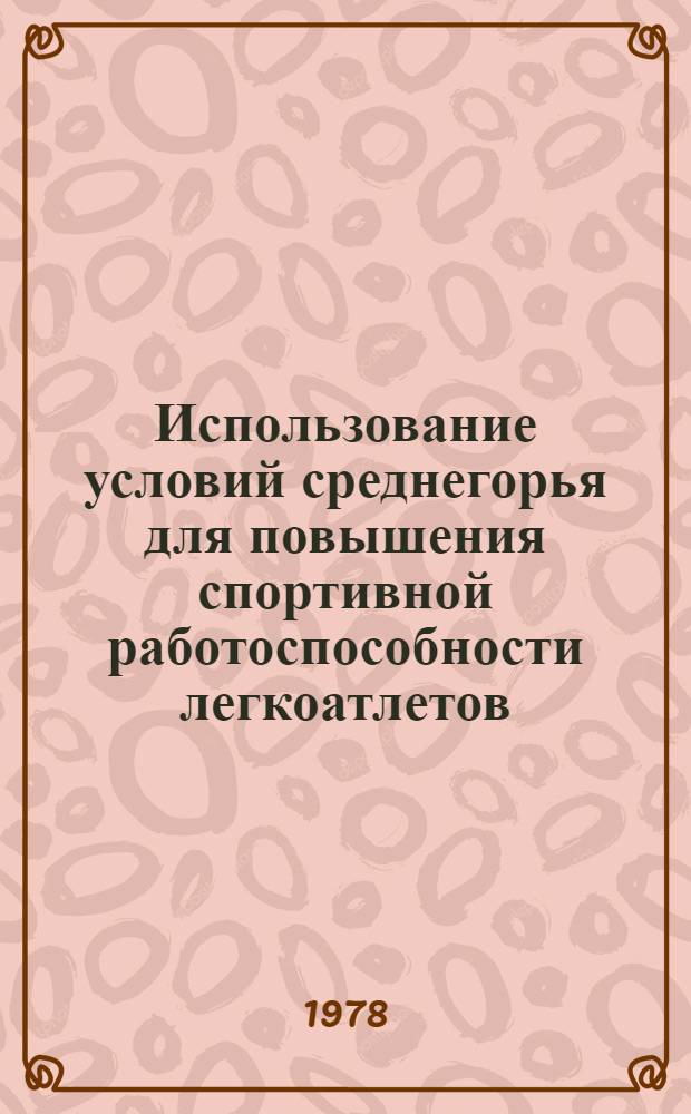 Использование условий среднегорья для повышения спортивной работоспособности легкоатлетов : (Метод. рекомендации)
