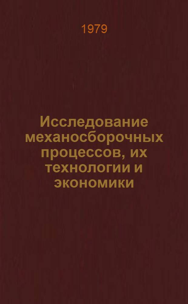 Исследование механосборочных процессов, их технологии и экономики : Тр. ин-та