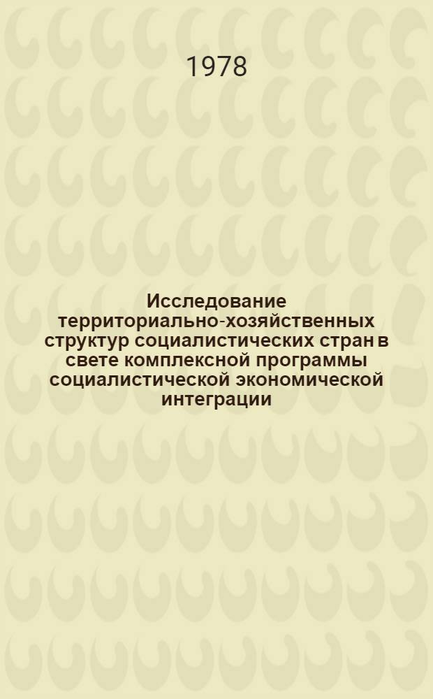 Исследование территориально-хозяйственных структур социалистических стран в свете комплексной программы социалистической экономической интеграции : Материалы I Сов.-пол. геогр. семинара