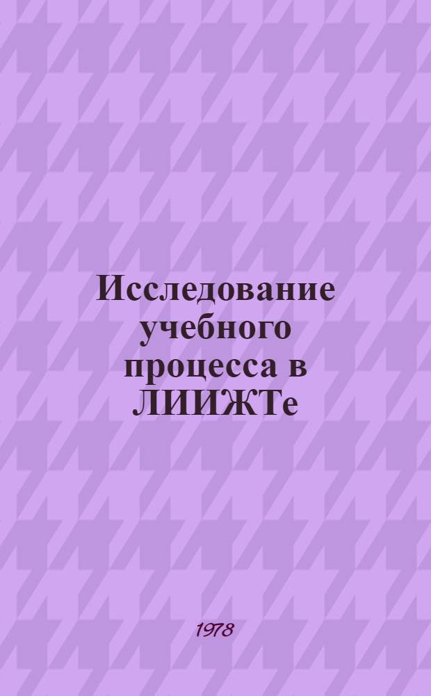 Исследование учебного процесса в ЛИИЖТе : Материалы Науч.-метод. семинара проф.-препод. состава ин-та. Ч. 1 : Управление учебным процессом