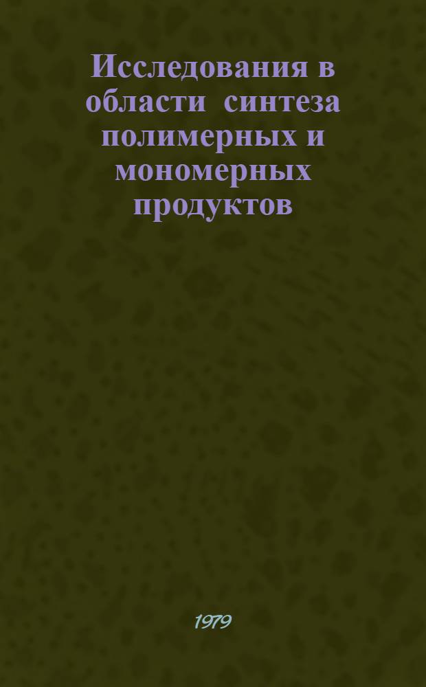 Исследования в области синтеза полимерных и мономерных продуктов : (Сб. тр.)