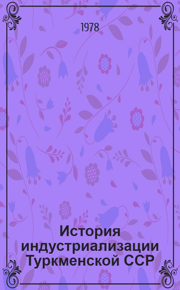 История индустриализации Туркменской ССР : Сб. документов : В 2 т
