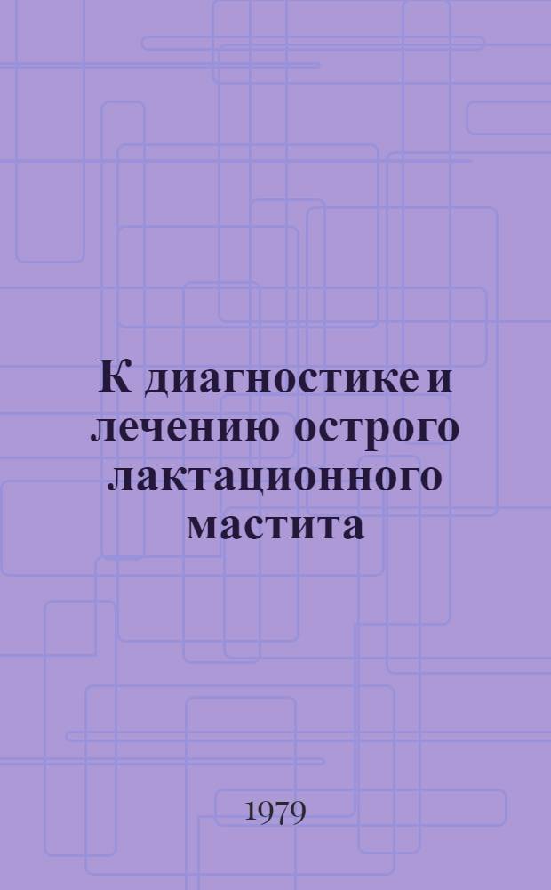 К диагностике и лечению острого лактационного мастита : Метод. рекомендации