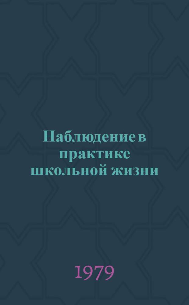 Наблюдение в практике школьной жизни : (Учеб.-метод. пособие для студентов-практикантов пед. ин-тов и преподавателей школ)