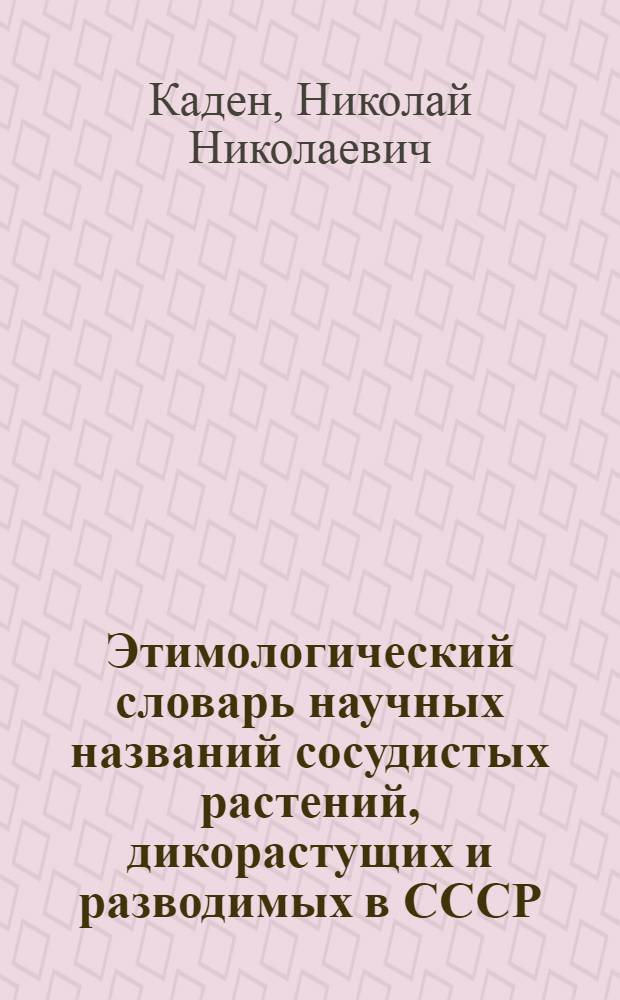 Этимологический словарь научных названий сосудистых растений, дикорастущих и разводимых в СССР