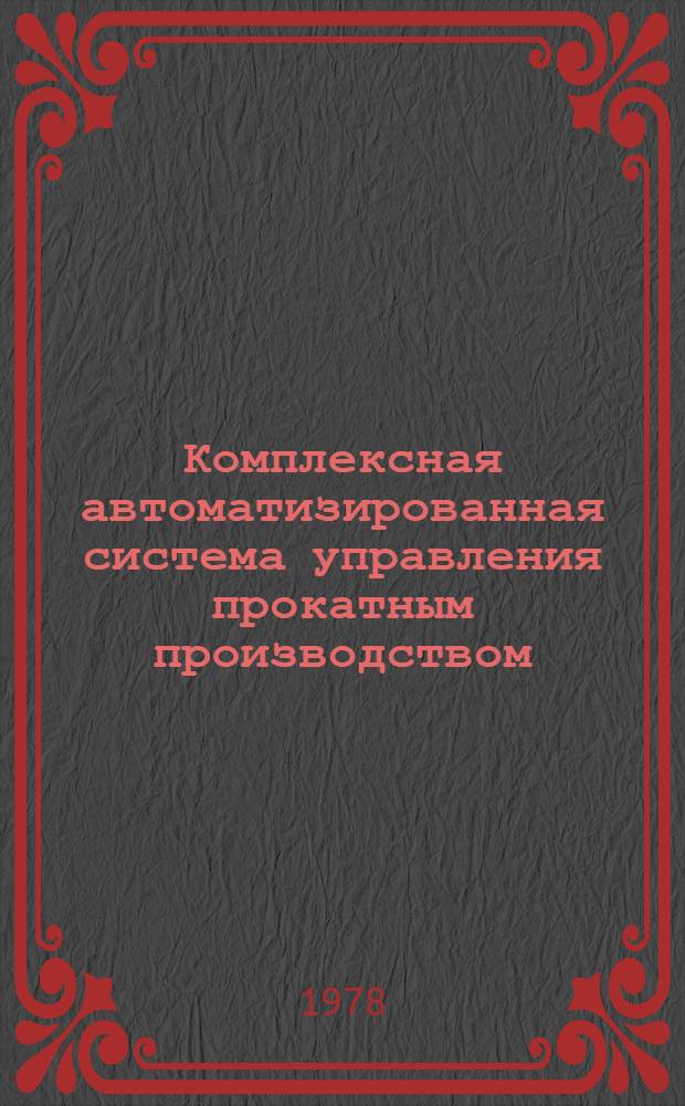 Комплексная автоматизированная система управления прокатным производством : (Опыт ПО "Киров. з-д")