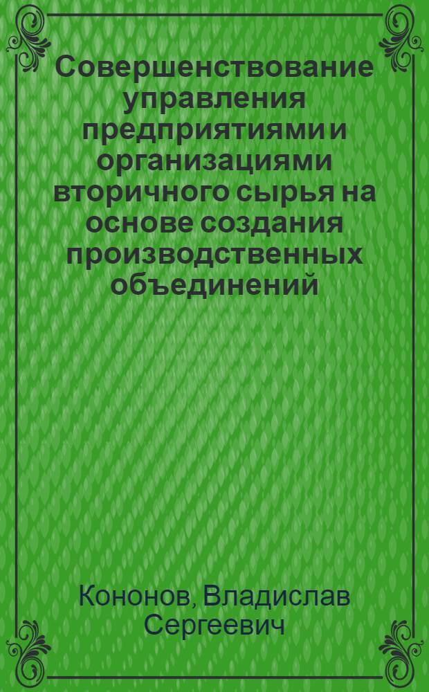 Совершенствование управления предприятиями и организациями вторичного сырья на основе создания производственных объединений
