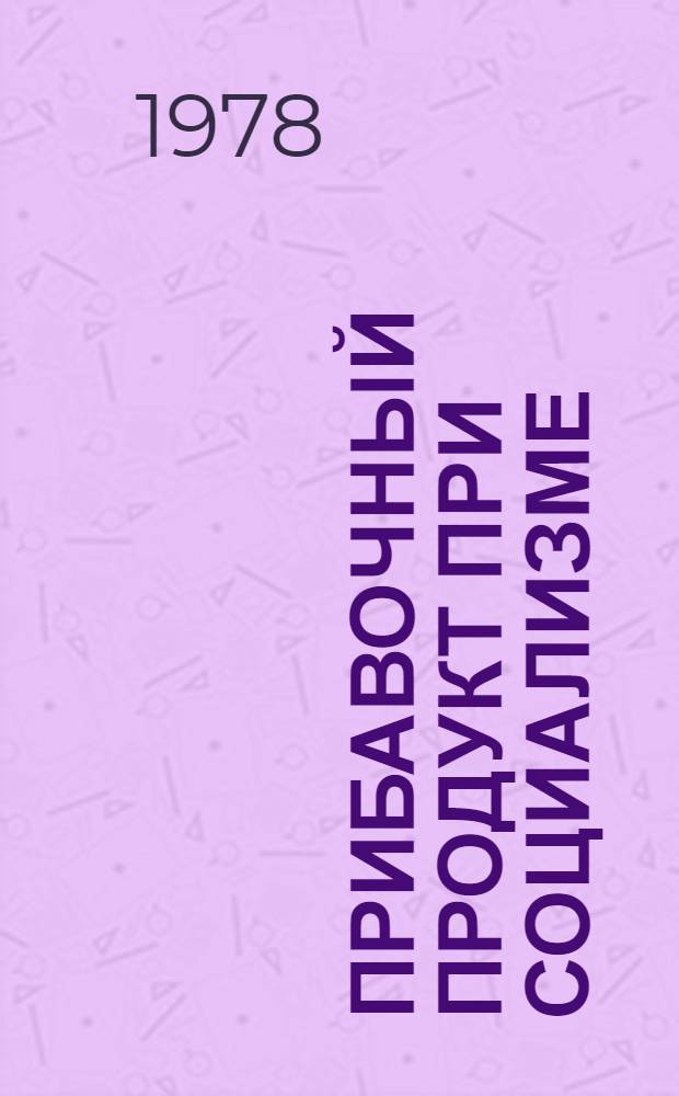 Прибавочный продукт при социализме : (Вопр. теории и методологии)