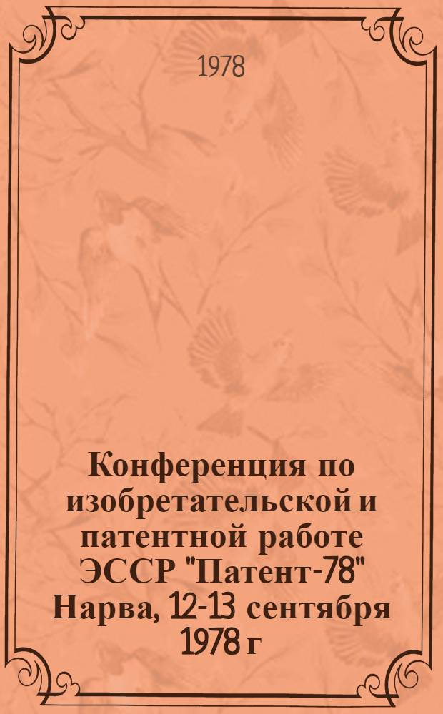 Конференция по изобретательской и патентной работе ЭССР "Патент-78" [Нарва, 12-13 сентября 1978 г.] : Тезисы докл