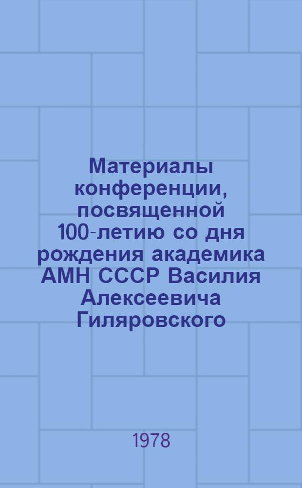 Материалы конференции, посвященной 100-летию со дня рождения академика АМН СССР Василия Алексеевича Гиляровского