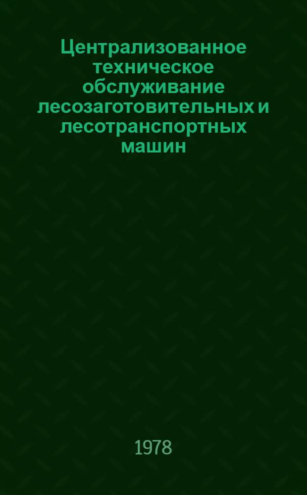 Централизованное техническое обслуживание лесозаготовительных и лесотранспортных машин : (Обзор)