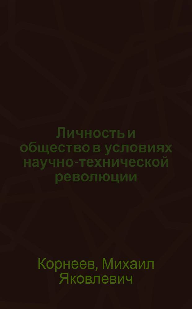 Личность и общество в условиях научно-технической революции : Крит. анализ. немарксист. интерпретаций пробл
