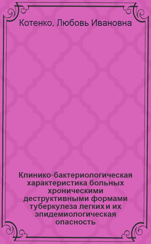 Клинико-бактериологическая характеристика больных хроническими деструктивными формами туберкулеза легких и их эпидемиологическая опасность : Автореф. дис. на соиск. учен. степ. канд. мед. наук : (14.00.26)