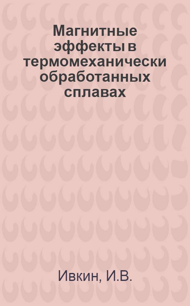 Магнитные эффекты в термомеханически обработанных сплавах : По данным отеч. и зарубеж. печати за 1974-1977 гг
