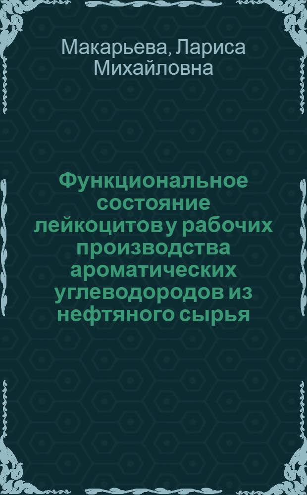 Функциональное состояние лейкоцитов у рабочих производства ароматических углеводородов из нефтяного сырья : Автореф. дис. на соиск. учен. степени канд. мед. наук : (14.00.07)