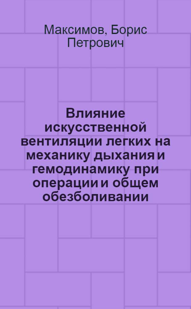 Влияние искусственной вентиляции легких на механику дыхания и гемодинамику при операции и общем обезболивании : Автореф. дис. на соиск. учен. степ. канд. мед. наук : (14.00.37)