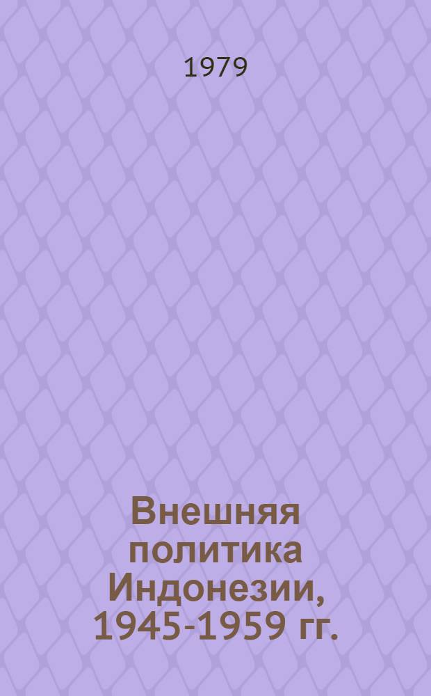 Внешняя политика Индонезии, 1945-1959 гг. : Учеб. пособие