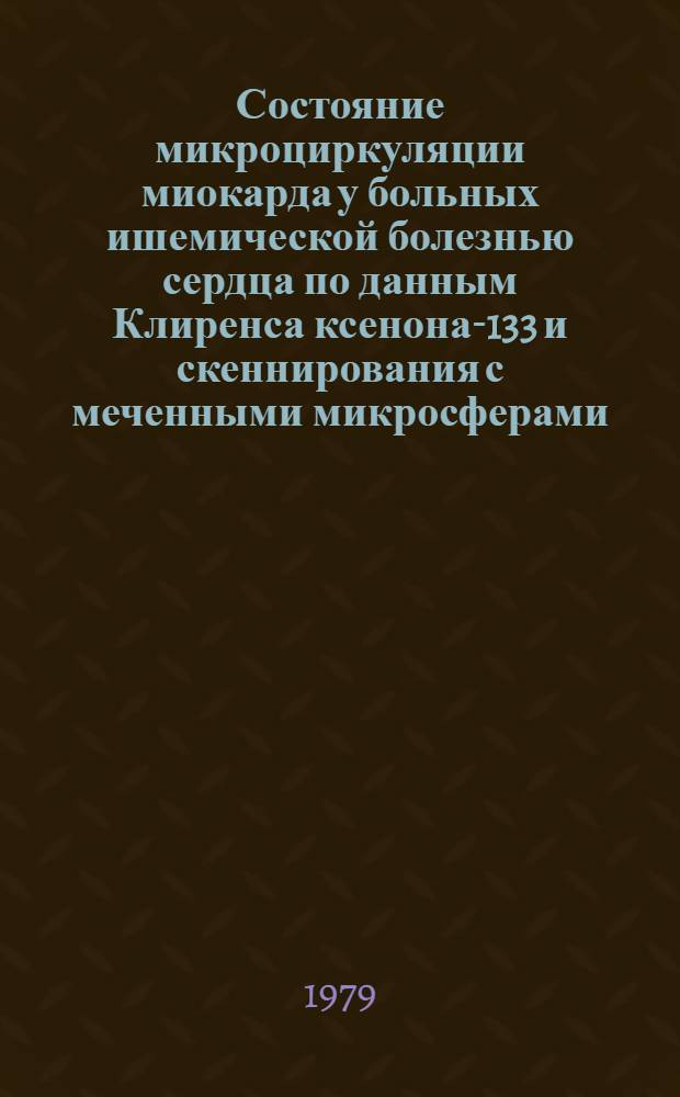 Состояние микроциркуляции миокарда у больных ишемической болезнью сердца по данным Клиренса ксенона-133 и скеннирования с меченными микросферами : Автореф. дис. на соиск. учен. степ. канд. мед. наук : (14.00.06)