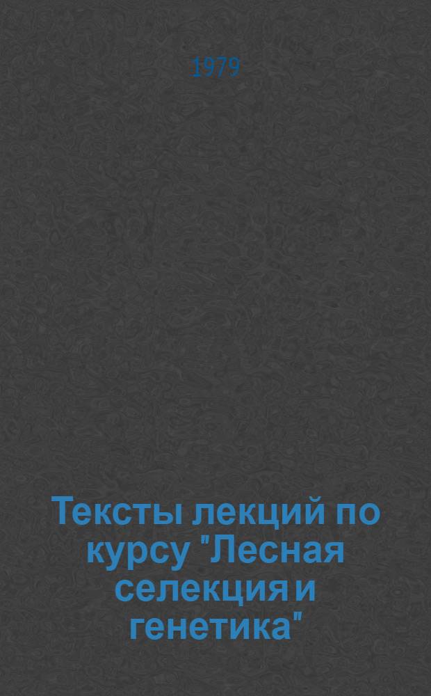 Тексты лекций по курсу "Лесная селекция и генетика" : Для студентов-заочников спец. 1512