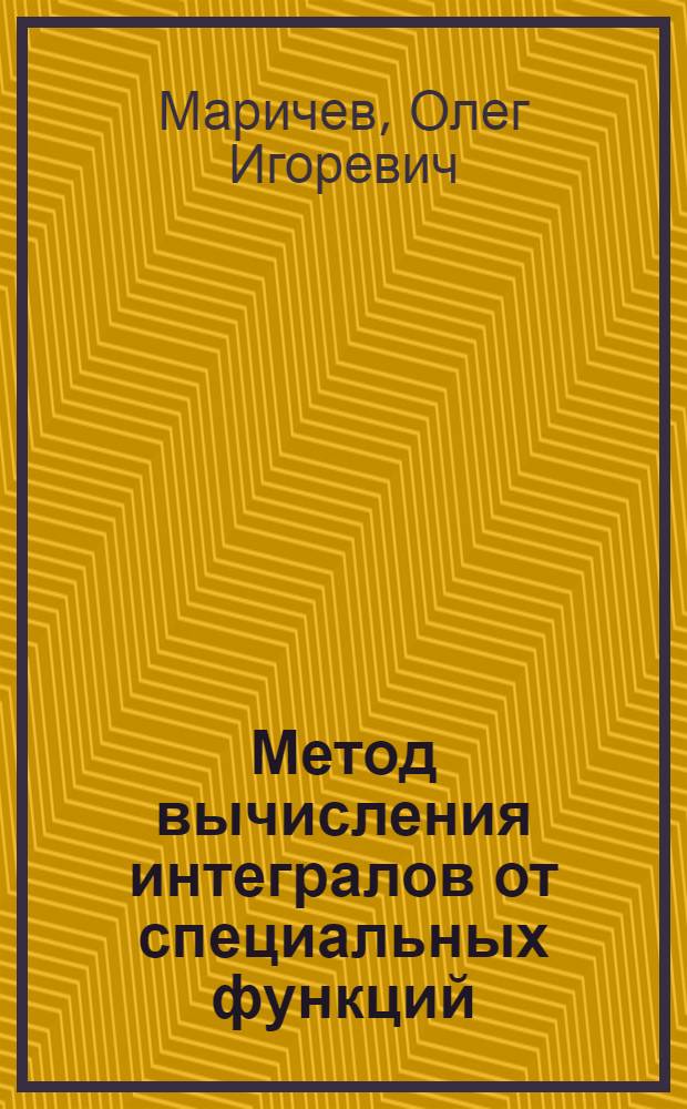 Метод вычисления интегралов от специальных функций : (Теория и табл. формул)