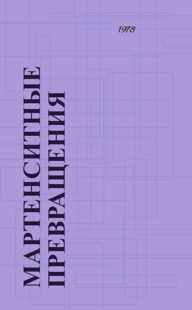 Мартенситные превращения : Докл. междунар. конф. "ICOMAT-77" (Киев, 16-20 мая 1977 г.)