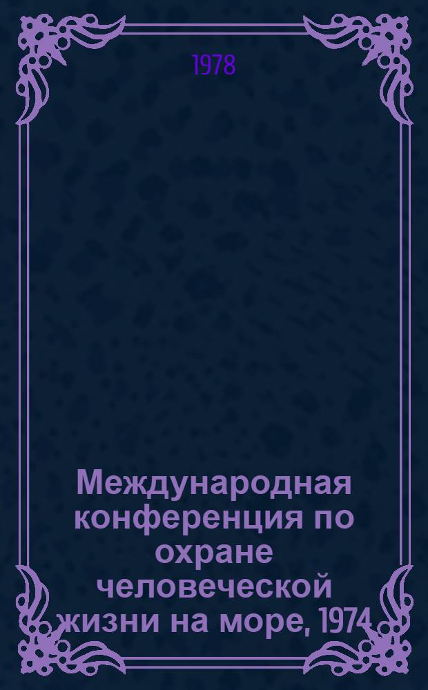 Международная конференция по охране человеческой жизни на море, 1974 = International conference on safety of life at sea, 1974