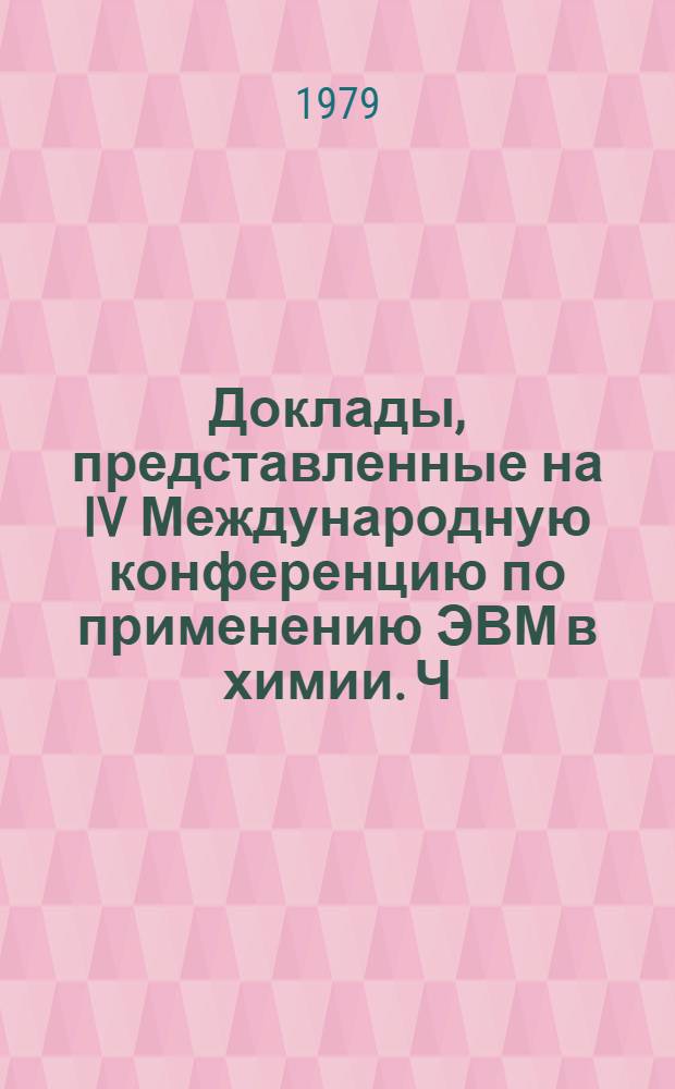 Доклады, представленные на IV Международную конференцию по применению ЭВМ в химии. [Ч.] 2