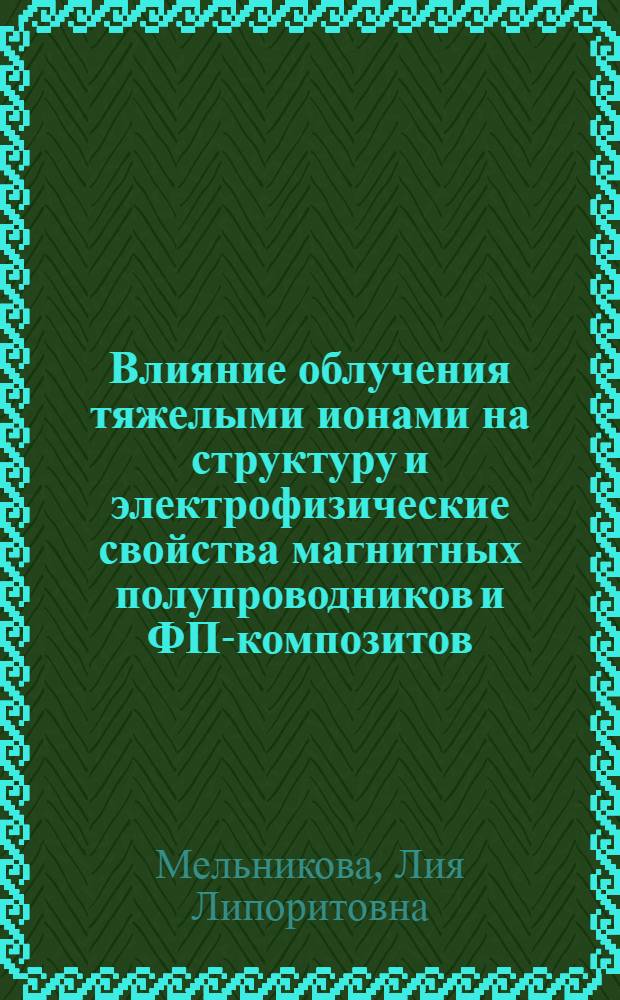 Влияние облучения тяжелыми ионами на структуру и электрофизические свойства магнитных полупроводников и ФП-композитов