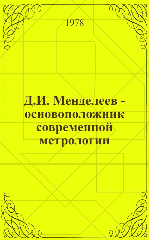 Д.И. Менделеев - основоположник современной метрологии : Сб. статей