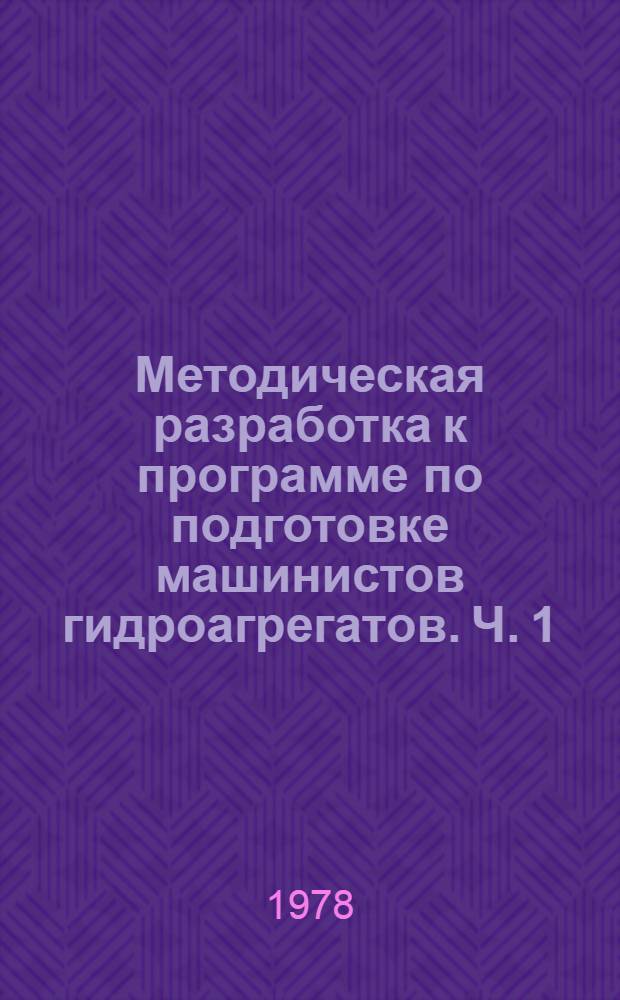 Методическая разработка к программе по подготовке машинистов гидроагрегатов. Ч. 1