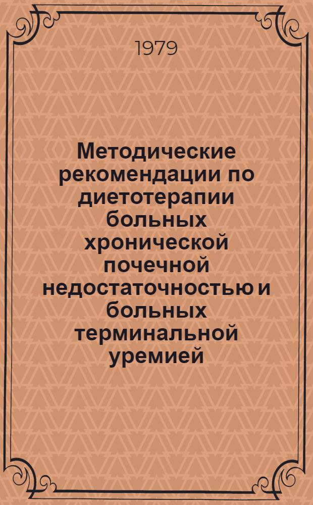 Методические рекомендации по диетотерапии больных хронической почечной недостаточностью и больных терминальной уремией, находящихся на регулярном гемодиализе : Для врачей терапевтов, нефрологов и диетологов