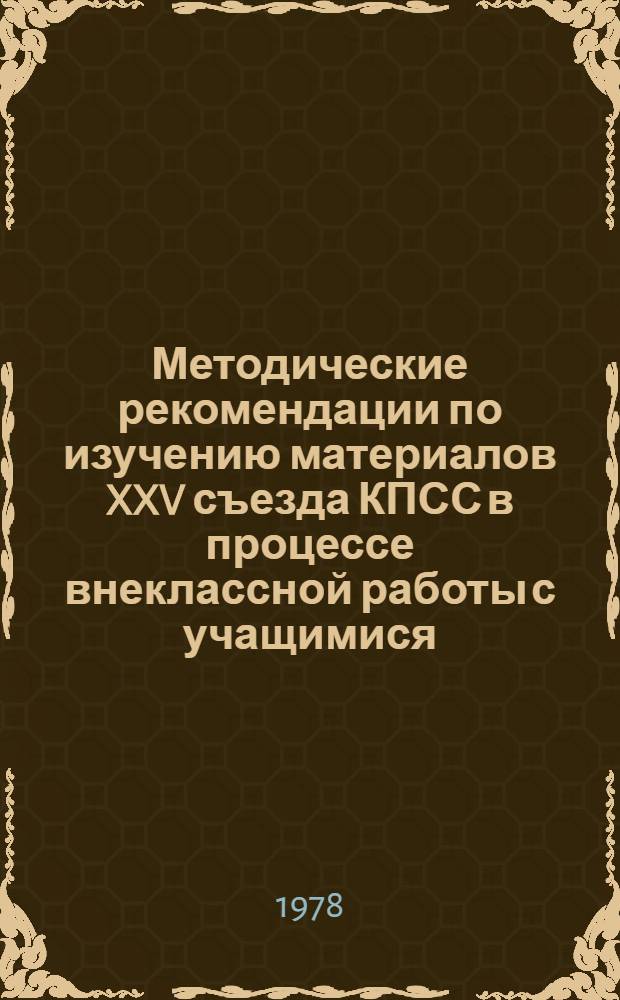 Методические рекомендации по изучению материалов XXV съезда КПСС в процессе внеклассной работы с учащимися