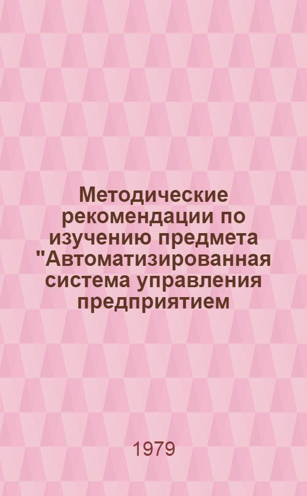 Методические рекомендации по изучению предмета "Автоматизированная система управления предприятием (АСУП)" : Для преподавателей техникумов : В 2 ч.