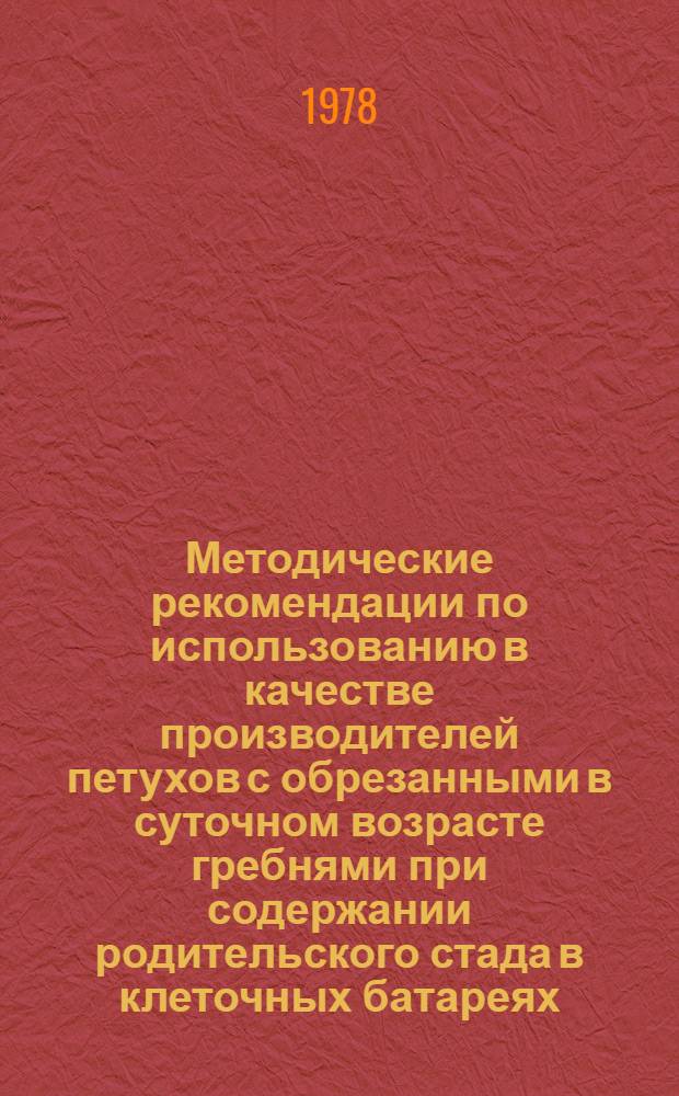 Методические рекомендации по использованию в качестве производителей петухов с обрезанными в суточном возрасте гребнями при содержании родительского стада в клеточных батареях