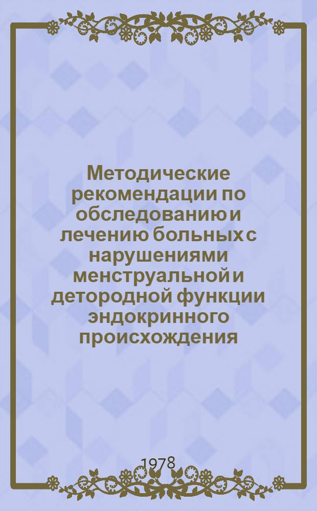 Методические рекомендации по обследованию и лечению больных с нарушениями менструальной и детородной функции эндокринного происхождения