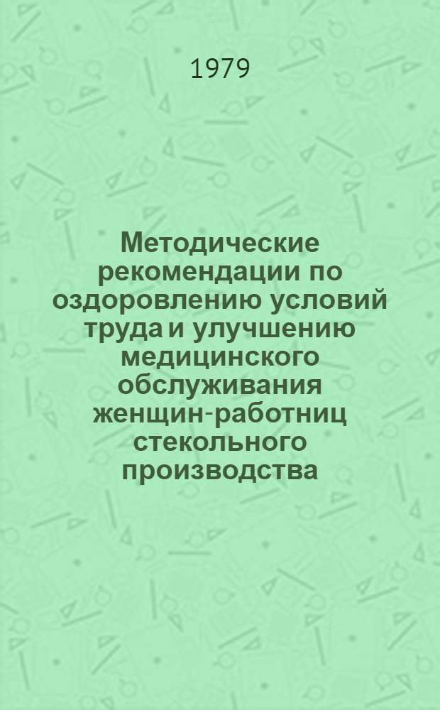 Методические рекомендации по оздоровлению условий труда и улучшению медицинского обслуживания женщин-работниц стекольного производства