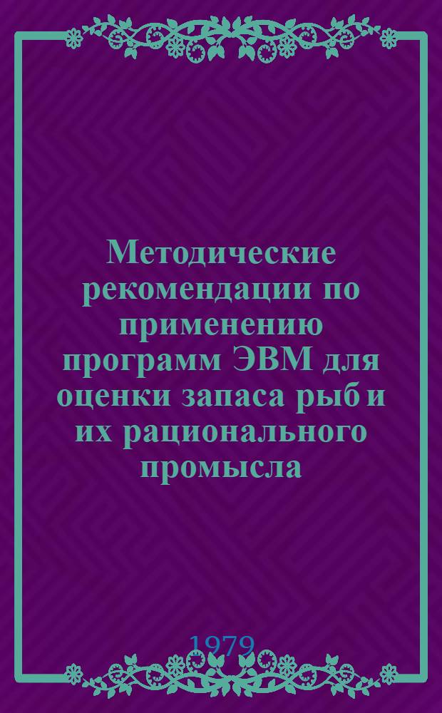Методические рекомендации по применению программ ЭВМ для оценки запаса рыб и их рационального промысла