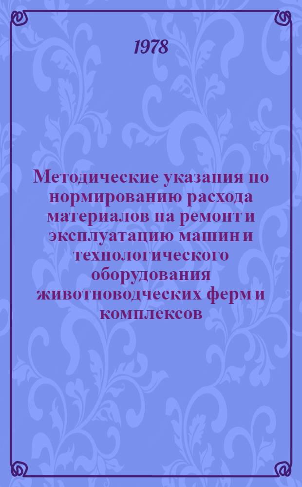 Методические указания по нормированию расхода материалов на ремонт и эксплуатацию машин и технологического оборудования животноводческих ферм и комплексов