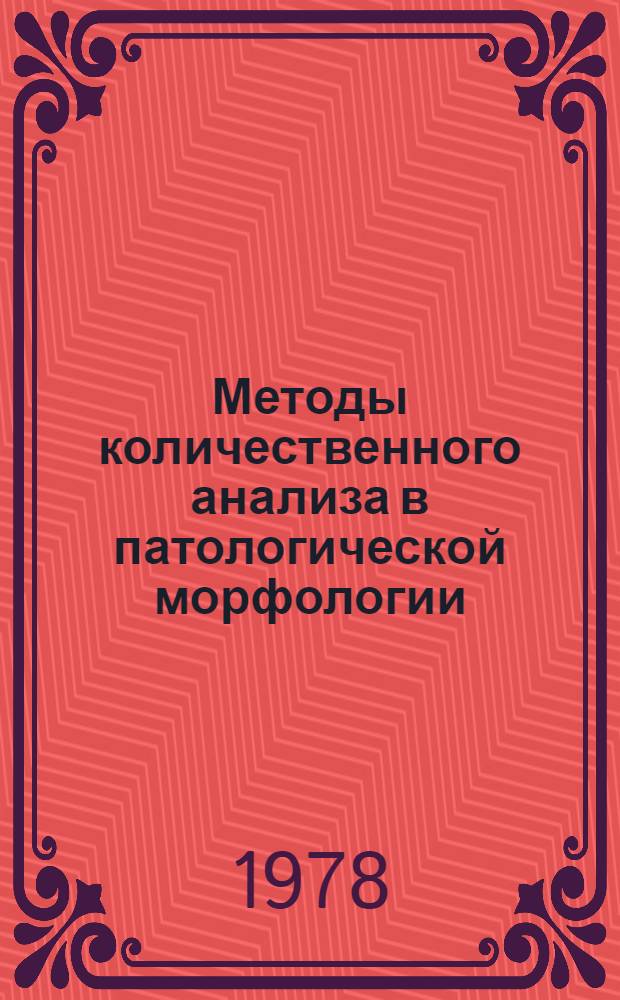 Методы количественного анализа в патологической морфологии : Тез. докл. респ. науч. конф., 18-20 сент. 1978 г., г. Полтава