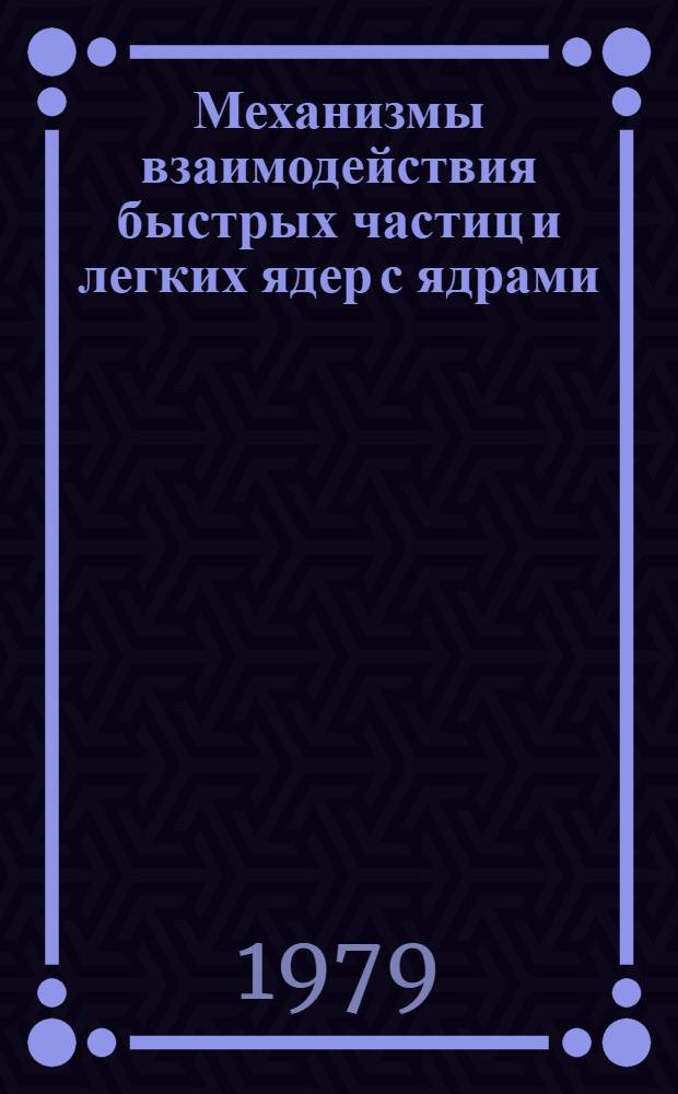 Механизмы взаимодействия быстрых частиц и легких ядер с ядрами
