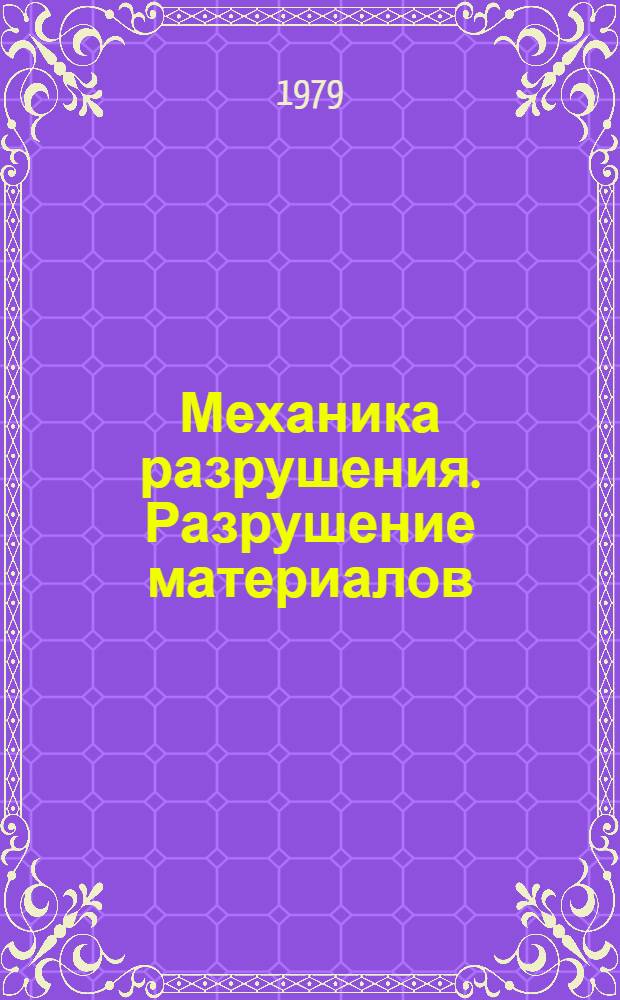 Механика разрушения. Разрушение материалов : Докл. конгр., Ватерлоо (Канада), 19-24 июня 1977 г.