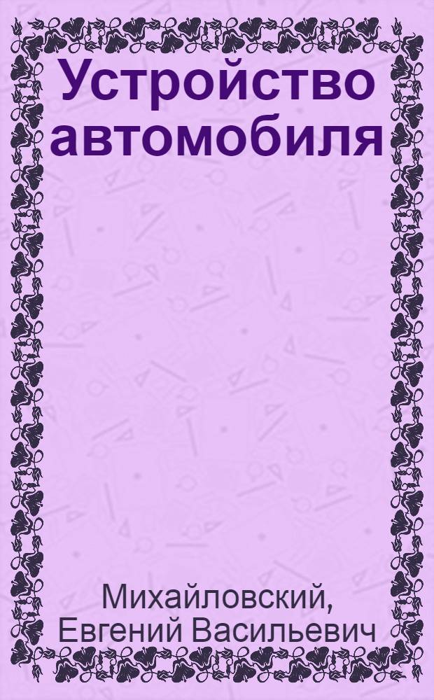 Устройство автомобиля : Учебник для автотрансп. техникумов