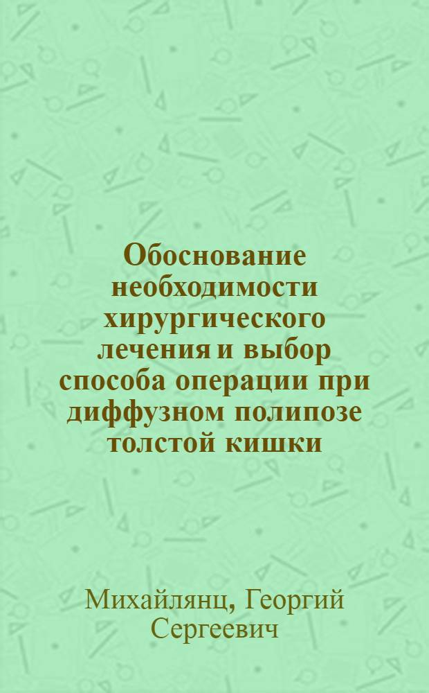 Обоснование необходимости хирургического лечения и выбор способа операции при диффузном полипозе толстой кишки : Автореф. дис. на соиск. учен. степ. канд. мед. наук : (14.00.27)